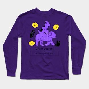 Life is Grrrreat Long Sleeve T-Shirt